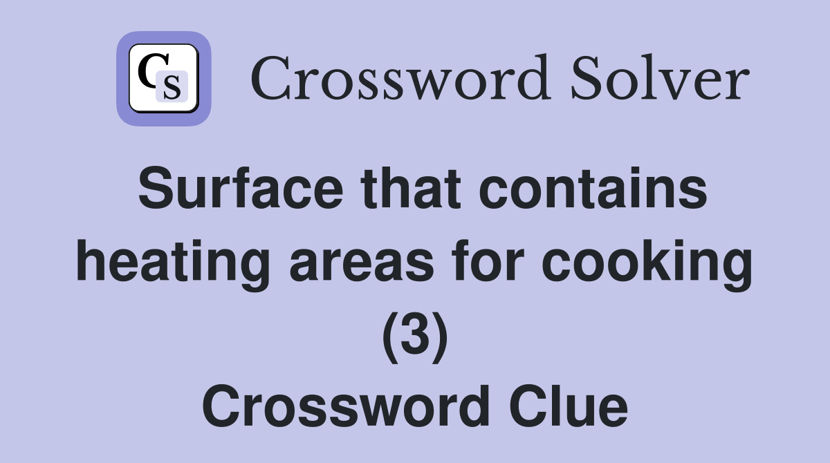 Surface that contains heating areas for cooking (3) Crossword Clue